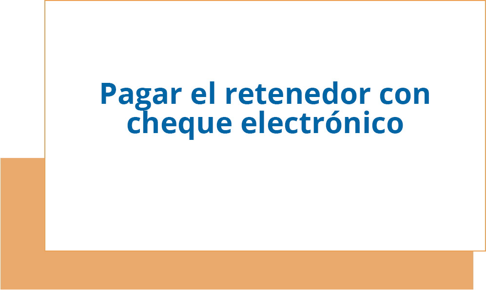 Pagar el retenedor con cheque electrónico